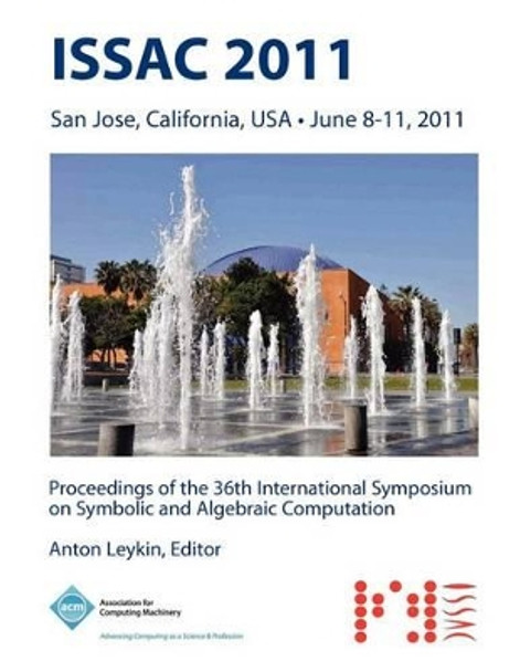 ISSAC 2011 Proceedings of the 36th International Symposium on Symbolic and Algebraic Computation by Issac 11 Conference Committee 9781450306751