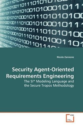Security Agent-Oriented Requirements Engineering by Nicola Zannone 9783639176544