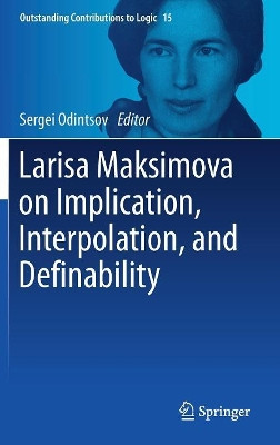 Larisa Maksimova on Implication, Interpolation, and Definability by Sergei Odintsov 9783319699165