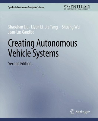 Creating Autonomous Vehicle Systems, Second Edition by Shaoshan Liu 9783031006777