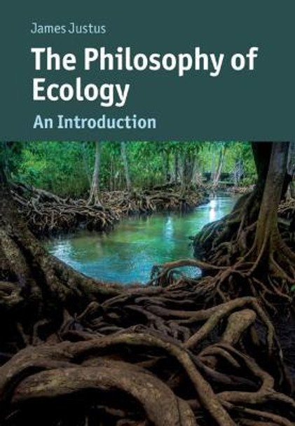 The Philosophy of Ecology: An Introduction by James Justus