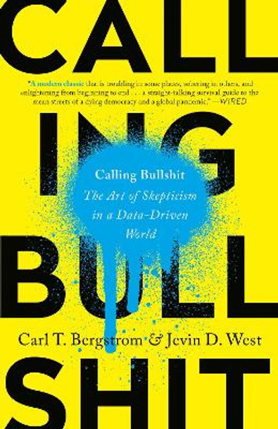 Calling Bullshit: The Art of Skepticism in a Data-Driven World by Carl T Bergstrom