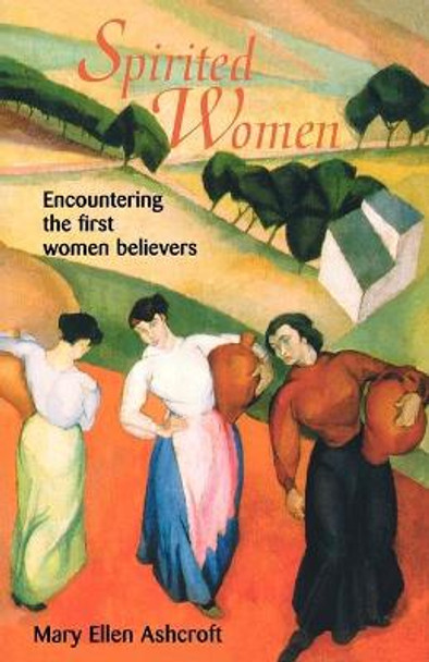 Spirited Women: Encountering with First Women Believers by Mary Ellen Ashcroft