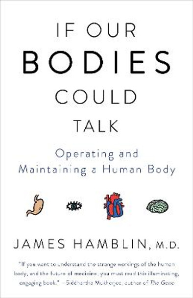 If Our Bodies Could Talk: Operating and Maintaining a Human Body by James Hamblin