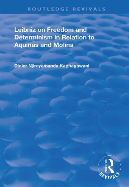 Leibniz on Freedom and Determinism in Relation to Aquinas and Molina by Didier Njirayamanda Kaphagawani