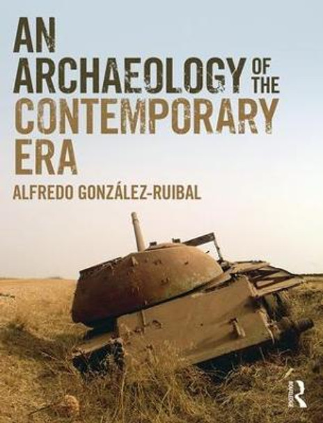 An Archaeology of the Contemporary Era by Alfredo Gonzalez-Ruibal