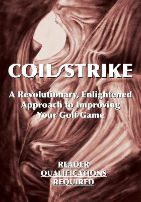 Coil/Strike: A Revolutionary, Enlightened Approach to Improving Your Golf Game - Reader Qualifications Required by Phairway Phil 9781642373691