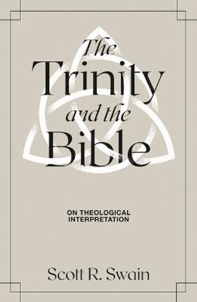 The Trinity & the Bible: On Theological Interpretation by Scott R Swain