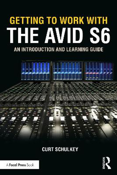 Getting to Work with the Avid S6: An Introduction and Learning Guide by Curt Schulkey