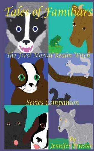 Tales of Familiars: The First Mortal Realm Witch Series Companion by Jennifer Priester 9781938783029