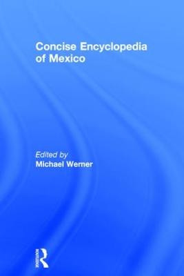 Concise Encyclopedia of Mexico by Michael Werner
