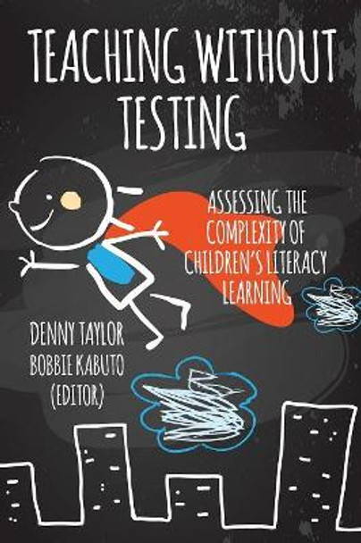 Teaching Without Testing: Assessing the Complexity of Children's Literacy Learning by Denny Taylor 9781942146568