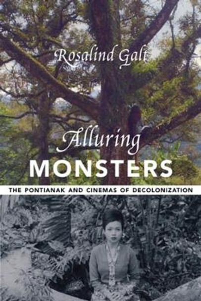 Alluring Monsters: The Pontianak and Cinemas of Decolonization by Rosalind Galt