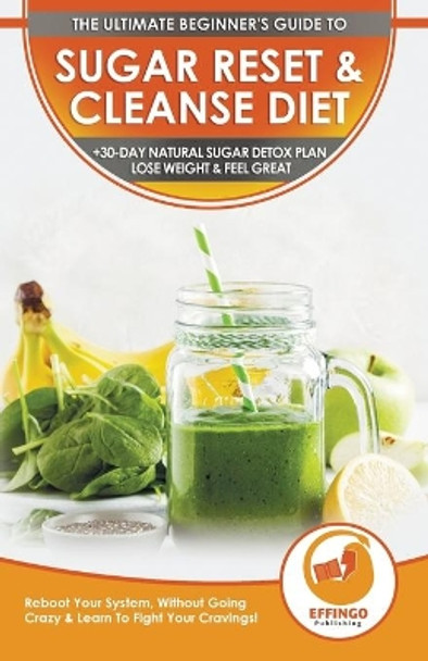 Sugar Reset & Cleanse Diet: The Ultimate Beginner's Sugar Reset & Cleanse Your System Diet Guide - 30-Day Natural Sugar Detox Plan, Lose Weight & Feel Great (Without Going Crazy & Fight Cravings!) by Isabella Evelyn 9781774351147