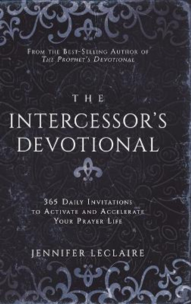 The Intercessor's Devotional: 365 Daily Invitations to Activate and Accelerate Your Prayer Life by Jennifer LeClaire 9781949465129