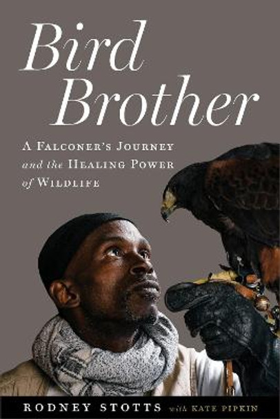 Bird Brother: A Falconer's Journey and the Healing Power of Wildlife by Rodney Stotts