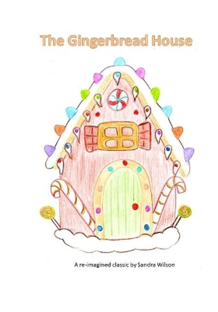 The Gingerbread House: a re-imagined classic by Sandra Wilson 9781778062803