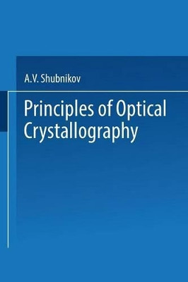Principles of Optical Crystallography by A. V. Shubnikov 9781489948830