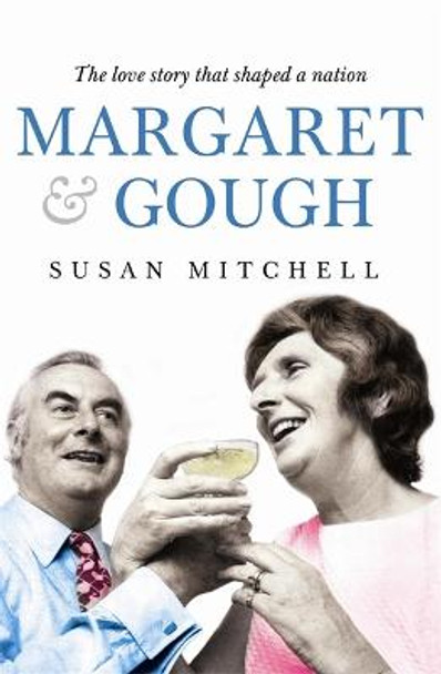 Margaret & Gough: The love story that shaped a nation by Susan Mitchell