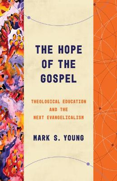 The Hope of the Gospel: Theological Education and the Next Evangelicalism by Mark Young