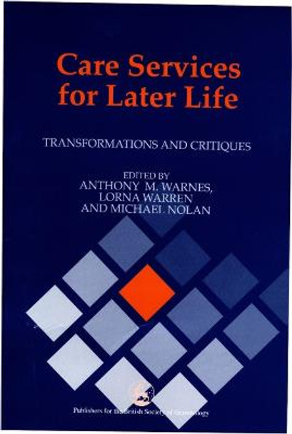 Care Services for Later Life: Transformations and Critiques by Tony Warnes