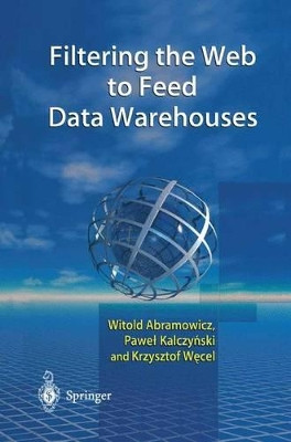 Filtering the Web to Feed Data Warehouses by Witold Abramowicz 9781447111078