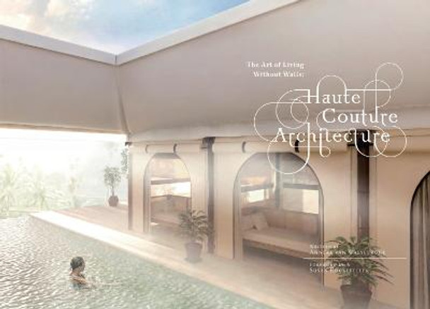 Haute Couture Architecture: The Art of Living without Walls by Anneke van Waesberghe