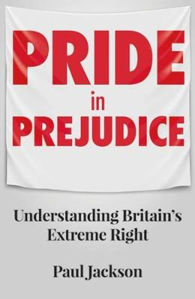 Pride in Prejudice: Understanding Britain's Extreme Right by Paul Jackson