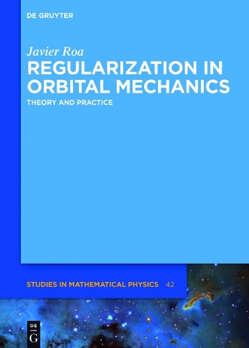 Regularization in Orbital Mechanics: Theory and Practice by Javier Roa 9783110558555