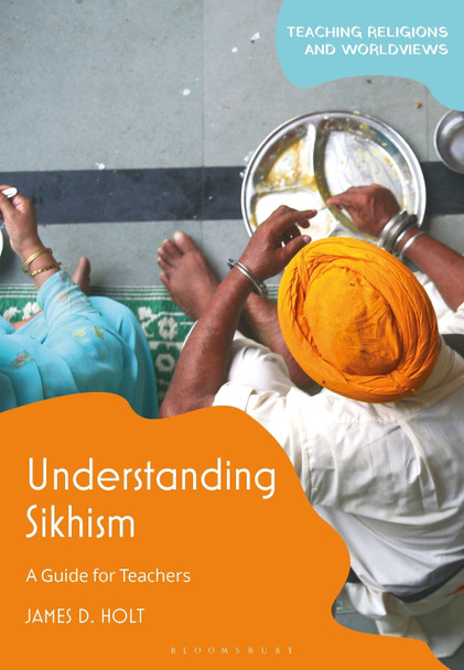 Understanding Sikhism: A Guide for Teachers by James D. Holt 9781350263178