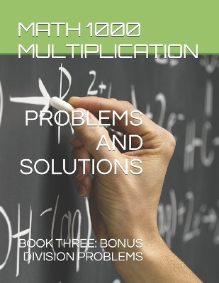 Math 1000 Multiplication PROBLEMS AND SOLUTIONS: Book Three: Bonus Division Problems by Iris Montgomery 9781959877271