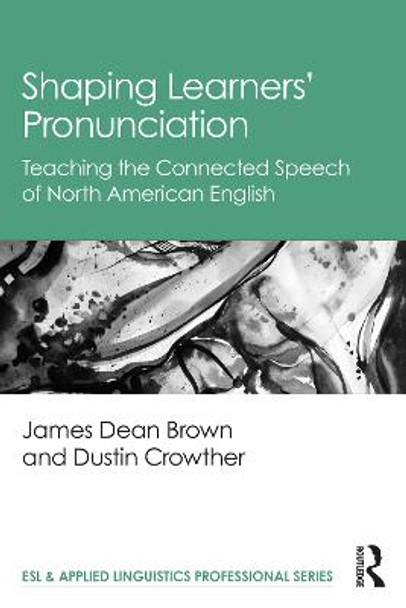 Shaping Learners' Pronunciation: Teaching the Connected Speech of North American English by James Dean Brown