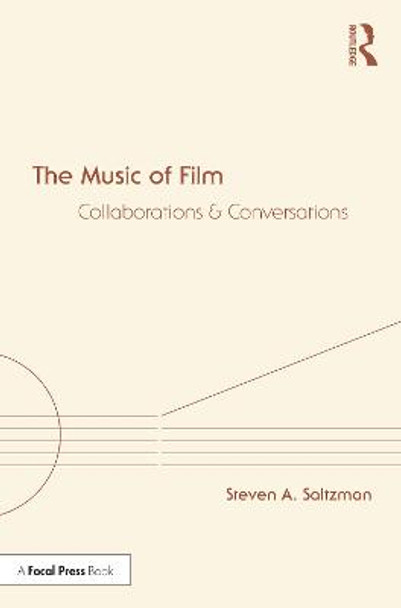 The Music of Film: Collaborations and Conversations by Steven A. Saltzman