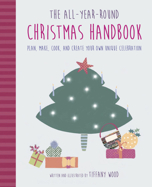The All-Year-Round Christmas Handbook: Plan, Make, Cook, and Create Your Own Unique Celebration by Tiffany Wood (Mrs Christmas)