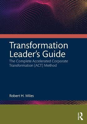 Transformation Leader's Guide: The Complete Accelerated Corporate Transformation (ACT) Method by Robert H. Miles