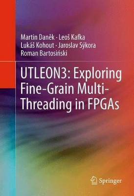 UTLEON3: Exploring Fine-Grain Multi-Threading in FPGAs by Martin Danek 9781489995704