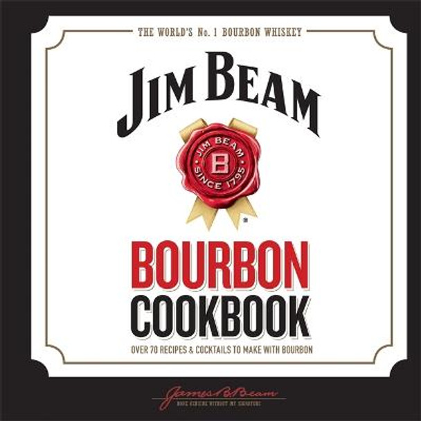 Jim Beam Bourbon Cookbook: Over 70 recipes & cocktails to make with bourbon by Jim Beam