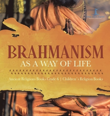 Brahmanism as a Way of Life Ancient Religions Books Grade 6 Children's Religion Books by One True Faith 9781541986206