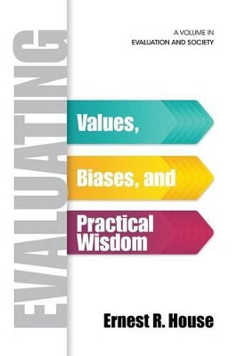 Evaluating: Values, Biases, and Practical Wisdom by Ernest R. House 9781623969158
