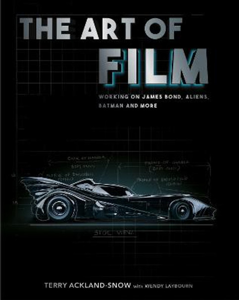 The Art of Film: Designing James Bond, Aliens, Batman and More by Terry Ackland-Snow with Wendy Laybourn