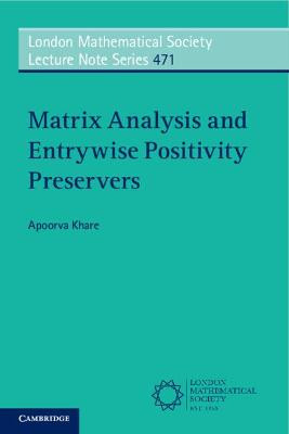 Matrix Analysis and Entrywise Positivity Preservers by Apoorva Khare