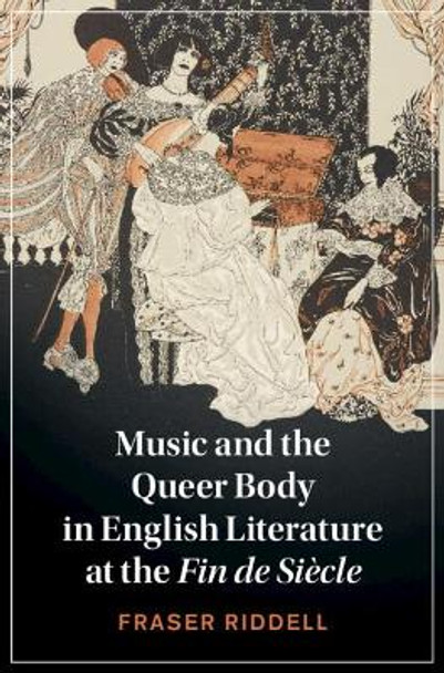 Music and the Queer Body in English Literature at the Fin de Siecle by Fraser Riddell