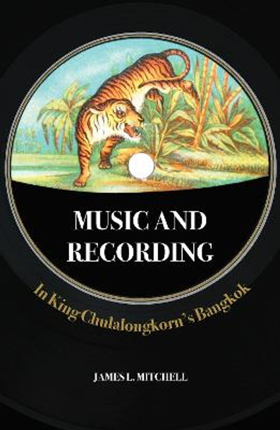 Music and Recording in King Chulalongkorn's Bangkok by James Leonard Mitchell