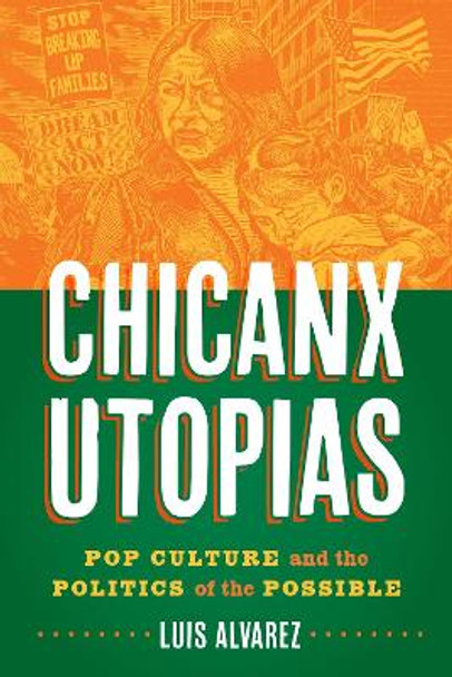 Chicanx Utopias: Pop Culture and the Politics of the Possible by Luis Alvarez