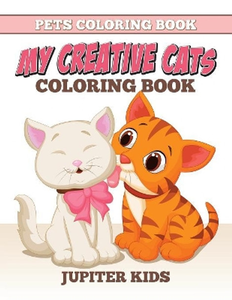 Pets Coloring Book: My Creative Cats Coloring Book by Jupiter Kids 9781682600443