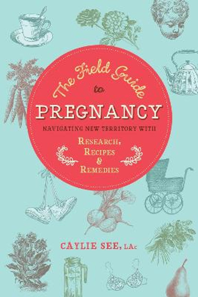 The Field Guide To Pregnancy by Caylie See