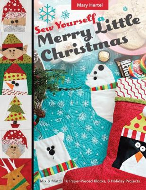 Sew Yourself a Merry Little Christmas: Mix & Match 16 Paper-Pieced Blocks, 8 Holiday Projects by Mary Hertel 9781617455285