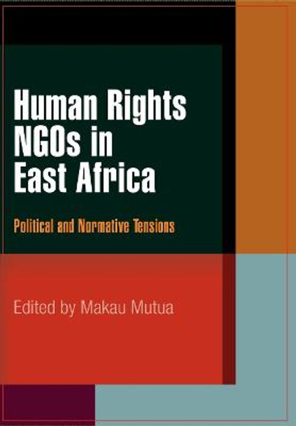 Human Rights NGOs in East Africa: Political and Normative Tensions by Makau Mutua