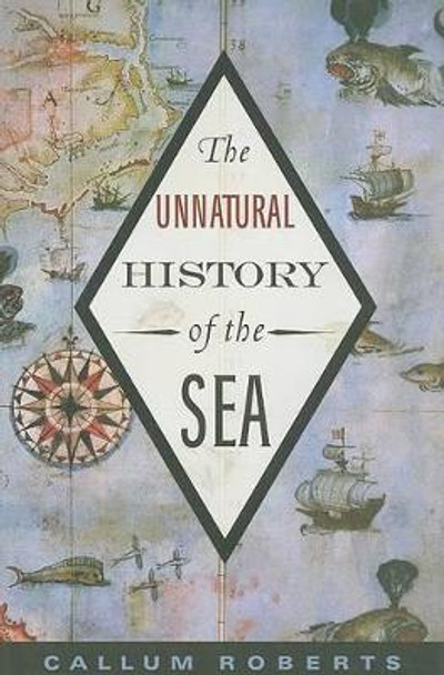 The Unnatural History of the Sea by Callum Roberts 9781597265775