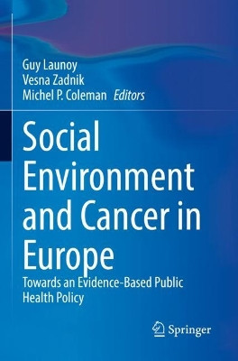 Social Environment and Cancer in Europe: Towards an Evidence-Based Public Health Policy by Guy Launoy 9783030693312